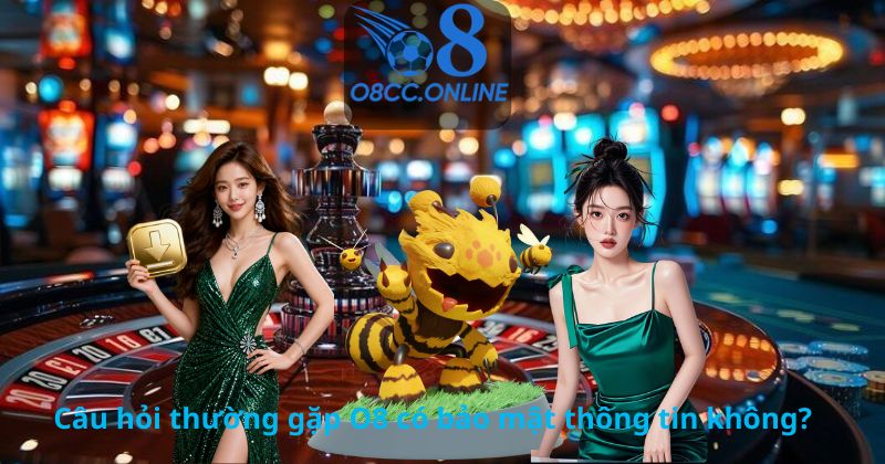 Câu hỏi thường gặp O8 có bảo mật thông tin không?